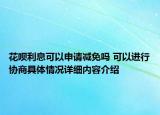 花呗利息可以申请减免吗 可以进行协商具体情况详细内容介绍