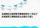 无线网忘记宽带账号跟密码咋办（忘记了无线宽带上网密码怎么办简介介绍）