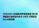 08月20日11时最新消息更新报道 同行称湘雅医生被举报内容令人咋舌 不相信有这么坏的同事