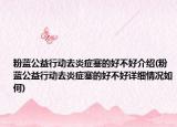 粉蓝公益行动去炎症塞的好不好介绍(粉蓝公益行动去炎症塞的好不好详细情况如何)