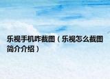 乐视手机咋截图（乐视怎么截图简介介绍）