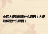 中医大便溏稀是什么原因（大便溏稀是什么原因）