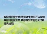 教你如何做生意(教你做生意的方法介绍 教你如何做生意 教你做生意的方法详细情况如何)