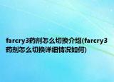 farcry3药剂怎么切换介绍(farcry3药剂怎么切换详细情况如何)