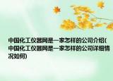 中国化工仪器网是一家怎样的公司介绍(中国化工仪器网是一家怎样的公司详细情况如何)