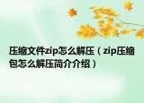 压缩文件zip怎么解压（zip压缩包怎么解压简介介绍）