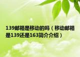 139邮箱是移动的吗（移动邮箱是139还是163简介介绍）