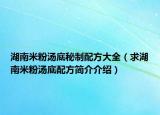 湖南米粉汤底秘制配方大全（求湖南米粉汤底配方简介介绍）