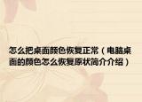 怎么把桌面颜色恢复正常（电脑桌面的颜色怎么恢复原状简介介绍）