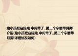 给小孩取名陈姓,中间带子,,第三个字要带月旁!介绍(给小孩取名陈姓,中间带子,,第三个字要带月旁!详细情况如何)