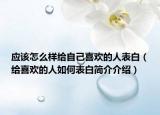 应该怎么样给自己喜欢的人表白（给喜欢的人如何表白简介介绍）