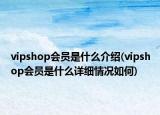 vipshop会员是什么介绍(vipshop会员是什么详细情况如何)