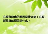 右腹部隐痛的原因是什么病（右腹部隐痛的原因是什么）