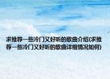求推荐一些冷门又好听的歌曲介绍(求推荐一些冷门又好听的歌曲详细情况如何)