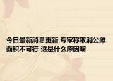 今日最新消息更新 专家称取消公摊面积不可行 这是什么原因呢