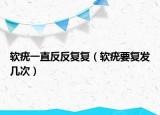 软疣一直反反复复（软疣要复发几次）