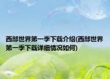 西部世界第一季下载介绍(西部世界第一季下载详细情况如何)