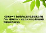 《指环王OL》各职业和工匠行业搭配选择攻略介绍(《指环王OL》各职业和工匠行业搭配选择攻略详细情况如何)