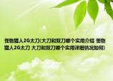 怪物猎人2G太刀(大刀和双刀哪个实用介绍 怪物猎人2G太刀 大刀和双刀哪个实用详细情况如何)