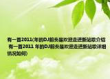 有一首2011(年的DJ前奏是欢迎走进新站歌介绍 有一首2011 年的DJ前奏是欢迎走进新站歌详细情况如何)