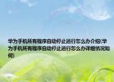 华为手机所有程序自动停止运行怎么办介绍(华为手机所有程序自动停止运行怎么办详细情况如何)