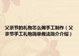 父亲节的礼物怎么做手工制作（父亲节手工礼物简单做法简介介绍）