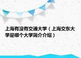 上海有没有交通大学（上海交东大学是哪个大学简介介绍）