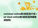 red(dead online和2的区别介绍 red dead online和2的区别详细情况如何)