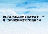媳妇和妈妈起矛盾男子崩溃要轻生 一个月一万不够花具体情况详细内容介绍
