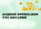 当日最新消息 专家称取消公摊面积不可行 这是什么原因呢