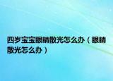 四岁宝宝眼睛散光怎么办（眼睛散光怎么办）