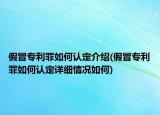 假冒专利罪如何认定介绍(假冒专利罪如何认定详细情况如何)