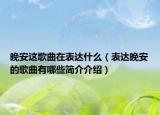 晚安这歌曲在表达什么（表达晚安的歌曲有哪些简介介绍）