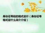 身份证号码的格式是什（身份证号格式是什么简介介绍）