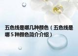 五色线是哪几种颜色（五色线是哪５种颜色简介介绍）