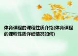 体育课程的课程性质介绍(体育课程的课程性质详细情况如何)