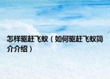 怎样驱赶飞蚁（如何驱赶飞蚁简介介绍）