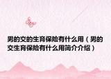 男的交的生育保险有什么用（男的交生育保险有什么用简介介绍）