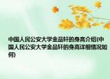 中国人民公安大学金品轩的身高介绍(中国人民公安大学金品轩的身高详细情况如何)
