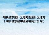 明长城东起什么地方西至什么地方（明长城东起哪西到哪简介介绍）