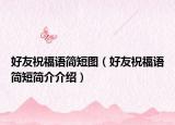 好友祝福语简短图（好友祝福语简短简介介绍）