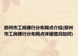 郑州市工商银行分布网点介绍(郑州市工商银行分布网点详细情况如何)