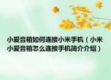 小爱音箱如何连接小米手机（小米小爱音箱怎么连接手机简介介绍）