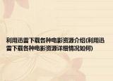 利用迅雷下载各种电影资源介绍(利用迅雷下载各种电影资源详细情况如何)
