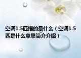 空调1.5匹指的是什么（空调1.5匹是什么意思简介介绍）