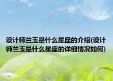 设计师兰玉是什么星座的介绍(设计师兰玉是什么星座的详细情况如何)
