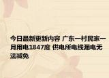今日最新更新内容 广东一村民家一月用电1847度 供电所电线漏电无法减免