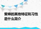 蜜蜂的其他特征和习性是什么简介