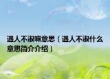 遇人不淑嘛意思（遇人不淑什么意思简介介绍）