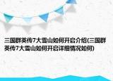 三国群英传7大雪山如何开启介绍(三国群英传7大雪山如何开启详细情况如何)
